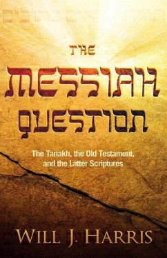The Messiah Question: The Tanakh, the Old Testament, and the Latter Scriptures - Harris, Will J.