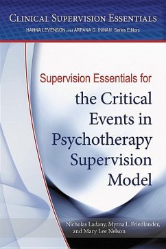 Supervision Essentials for the Critical Events in Psychotherapy Supervision Model - Ladany, Nicholas; Friedlander, Myrna L.; Nelson, Mary Lee