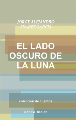EL LADO OSCURO DE LA LUNA-coleccion de cuentos- - Suarez Garcia, Jorge Alejandro