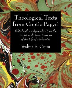 Theological Texts from Coptic Papyri: Edited with an Appendix Upon the Arabic and Coptic Versions of the Life of Pachomius - Crum, Walter E.