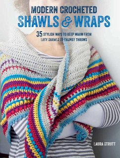 Modern Crocheted Shawls and Wraps: 35 Stylish Ways to Keep Warm from Lacy Shawls to Chunky Afghans - Strutt, Laura