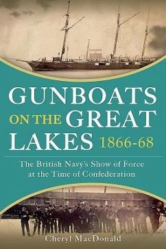 Gunboats on the Great Lakes 1866-68: The British Navy's Show of Force at the Time of Confederation - MacDonald, Cheryl