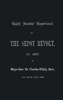 Eight Months' Experience of the Sepoy Revolt in 1857 - General Charles d'Oyly, Late Bengal