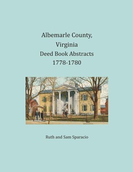 Albemarle County, Virginia Deed Book Abstracts 1778-1780 Albemarle County, Virginia Deed Book Abstracts 1778-1780
