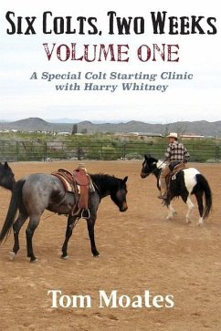 Six Colts, Two Weeks, Volume One, A Special Colt Starting Clinic with Harry Whitney - Moates, Tom