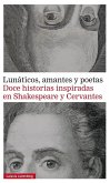 Lunáticos, amantes y poetas : doce historias inspiradas en Shakespeare y Cervantes