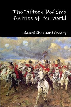 The Fifteen Decisive Battles of the World - Creasy, Edward Shepherd