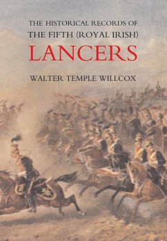 The Historical Records of the Fifth (Royal Irish) Lancers from their Foundation as Wynne's Dragoons (in 1689) to 1908 - Walter Temple Willcox, Major