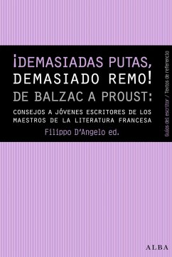 ¡Demasiadas putas, demasiado remo! : de Balzac a Proust : consejos de los maestros de la literatura francesa a los jóvenes escritores - D'Angelo, Filippo