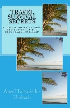 Travel Survival Secrets: How To Arrive At Your Destination In The Best Shape Possible - Tortoriello-Umbach, Angel