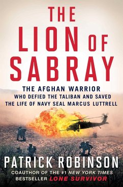 The Lion of Sabray: The Afghan Warrior Who Defied the Taliban and Saved the Life of Navy Seal Marcus Luttrell - Robinson, Patrick