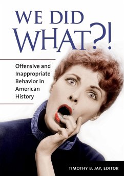 We Did What?! Offensive and Inappropriate Behavior in American History - Jay, Timothy