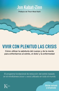 Vivir con plenitud las crisis : cómo utilizar la sabiduría del cuerpo y de la mente para enfrentarnos al estrés, el dolor y la enfermedad - Nhat Hanh, Thich; Kabat-Zinn, Jon