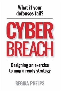 Cyber Breach: What if your defenses fail? Designing an exercise to map a ready strategy - Phelps, Regina