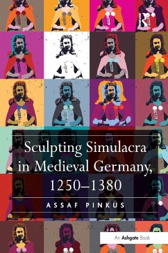 Sculpting Simulacra in Medieval Germany, 1250-1380 - Pinkus, Assaf