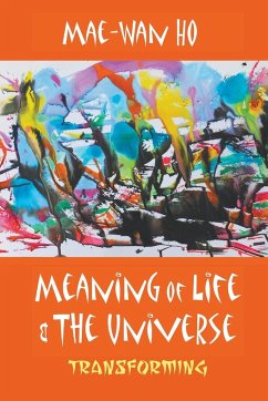 MEANING OF LIFE AND THE UNIVERSE - Ho, Mae-wan (Inst Of Science In Society, Uk)