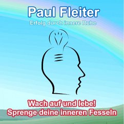 Erfolg durch innere Ruhe - Wach auf und lebe! Sprenge deine inneren Fesseln (MP3-Download) - Fleiter, Paul