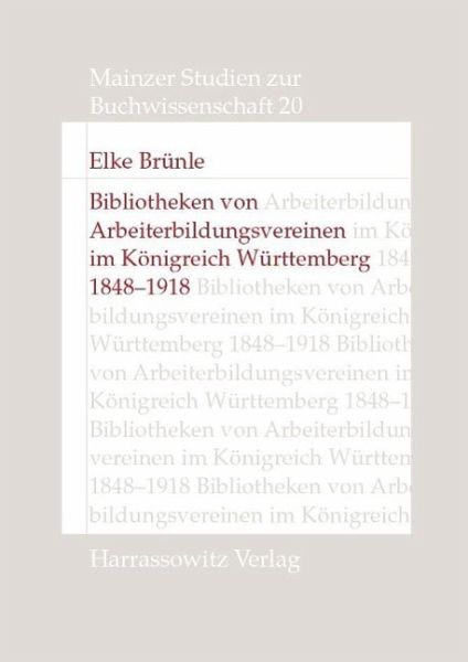 Bibliotheken von Arbeiterbildungsvereinen im Königreich Württemberg, 1848-1918 (eBook, PDF) Bibliotheken von Arbeiterbildungsvereinen im Königreich Württemberg, 1848-1918 (eBook, PDF)