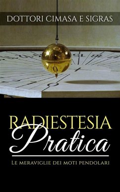 Radiestesia pratica - Le meraviglie dei moti pendolari (eBook, ePUB) - Cimasa, Dottor; Sigras, Dottor