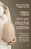 Ante todo mucha calma : [embarazo y crianza : un libro para vivir sin ansiedad el deseo, los miedos y las emociones de la maternidad]