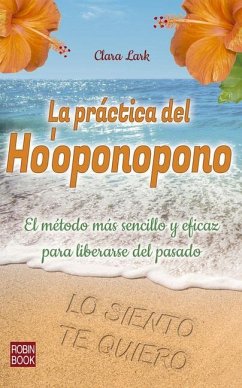 La Práctica del Ho'oponopono: El Método Más Sencillo Y Eficaz Para Liberarse del Pasado - Lark, Clara