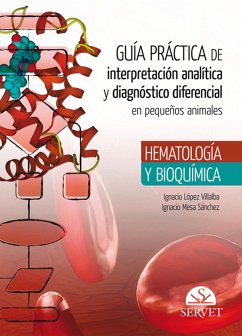 Guía práctica de interpretación analítica y diagnóstico diferencial en pequeños animales : hematología y bioquímica - López Villalba, Ignacio; Mesa Sánchez, Ignacio