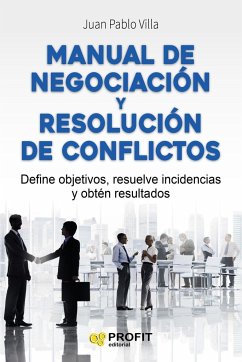 Manual de negociación y resolución de conflictos : define objetivos, resuelve incidencias y obtén resultados - Villa Casal, Juan Pablo