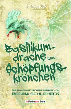 Basilikumdrache und Schöpfungskrönchen - Die phantastischen Werke von Regina Schleheck - Schleheck, Regina