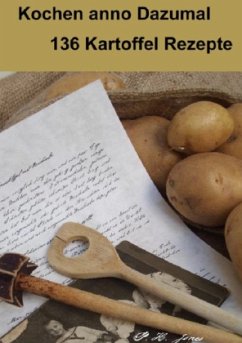 Kochen anno Dazumal - 136 Kartoffel Rezepte - Jones, P. H.