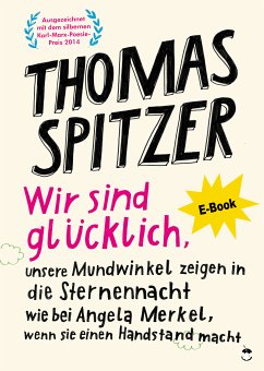 Wir sind glücklich, unsere Mundwinkel zeigen in die Sternennacht wie bei Angela Merkel, wenn sie einen Handstand macht (eBook, ePUB) - Spitzer, Thomas