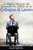 Le Migliori Risposte alle Domande Più Difficili ad un Colloquio di Lavoro (eBook, ePUB)