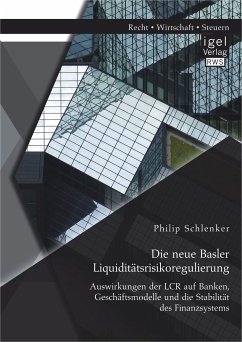 Die neue Basler Liquiditätsrisikoregulierung: Auswirkungen der LCR auf Banken, Geschäftsmodelle und die Stabilität des Finanzsystems (eBook, PDF) - Schlenker, Philip