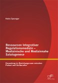 Ressourcen Integrativer Regulationsmedizin - Medizinische und Medizinnahe Salutogenese: Gesundung im Beziehungsraum zwischen Patient und Heilberufler (eBook, PDF)