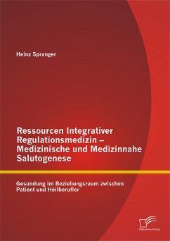 Ressourcen Integrativer Regulationsmedizin - Medizinische und Medizinnahe Salutogenese: Gesundung im Beziehungsraum zwischen Patient und Heilberufler (eBook, PDF) - Spranger, Heinz