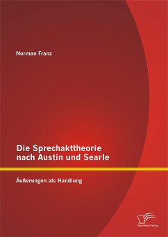 Die Sprechakttheorie nach Austin und Searle: Äußerungen als Handlung (eBook, PDF) - Franz, Norman