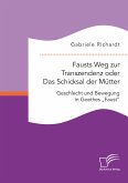 Fausts Weg zur Transzendenz oder Das Schicksal der Mütter: Geschlecht und Bewegung in Goethes "Faust" (eBook, PDF)