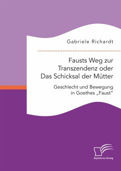 Fausts Weg zur Transzendenz oder Das Schicksal der Mütter: Geschlecht und Bewegung in Goethes „Faust“ (eBook, PDF) - Richardt, Gabriele