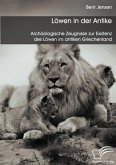 Löwen in der Antike: Archäologische Zeugnisse zur Existenz des Löwen im antiken Griechenland (eBook, PDF)