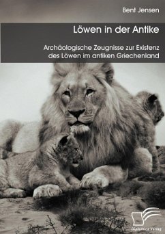 Löwen in der Antike: Archäologische Zeugnisse zur Existenz des Löwen im antiken Griechenland (eBook, PDF) - Jensen, Bent