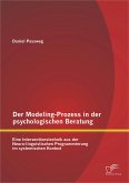 Der Modeling-Prozess in der psychologischen Beratung: Eine Interventionstechnik aus der Neuro-linguistischen Programmierung im systemischen Kontext (eBook, PDF)