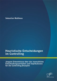 Heuristische Entscheidungen im Controlling: Jüngste Erkenntnisse über das menschliche Entscheidungsverhalten und Implikationen für die Controlling-Disziplin (eBook, PDF) - Mattheus, Sebastian