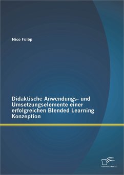 Didaktische Anwendungs- und Umsetzungselemente einer erfolgreichen Blended Learning Konzeption (eBook, PDF) - Fülöp, Nico