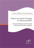 Citizen Journalism Footage im Dokumentarfilm. Demokratiefördernde Potenziale dokumentarfilmischer Hybride (eBook, PDF)