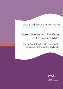 Citizen Journalism Footage im Dokumentarfilm. Demokratiefördernde Potenziale dokumentarfilmischer Hybride (eBook, PDF) - Zimmermann, Laura-Johanne