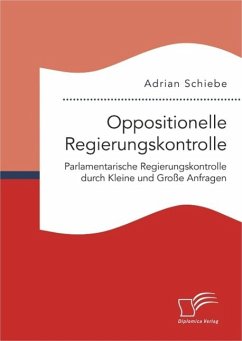 Oppositionelle Regierungskontrolle: Parlamentarische Regierungskontrolle durch Kleine und Große Anfragen (eBook, PDF) - Schiebe, Adrian