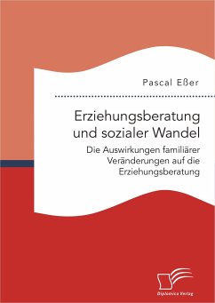 Erziehungsberatung und sozialer Wandel: Die Auswirkungen familiärer Veränderungen auf die Erziehungsberatung (eBook, PDF) - Eßer, Pascal