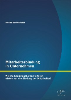 Mitarbeiterbindung in Unternehmen: Welche beeinflussbaren Faktoren wirken auf die Bindung der Mitarbeiter? (eBook, PDF) - Berkenheide, Moritz