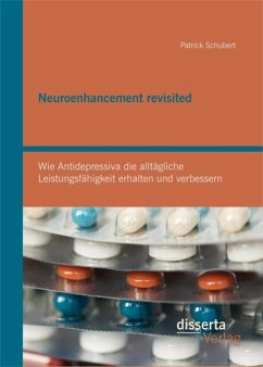 Neuroenhancement revisited: Wie Antidepressiva die alltägliche Leistungsfähigkeit erhalten und verbessern (eBook, PDF) - Schubert, Patrick