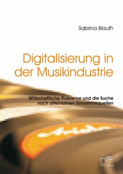 Digitalisierung in der Musikindustrie: Wirtschaftliche Probleme und die Suche nach alternativen Einnahmequellen (eBook, PDF) - Blauth, Sabrina