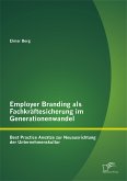 Employer Branding als Fachkräftesicherung im Generationenwandel: Best Practice Ansätze zur Neuausrichtung der Unternehmenskultur (eBook, PDF)